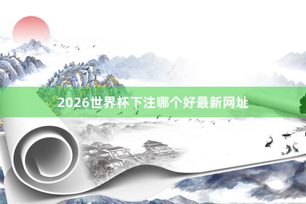 2026世界杯下注哪个好最新网址