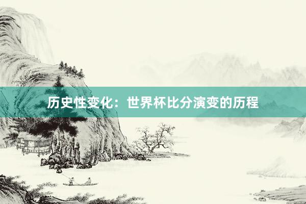 历史性变化：世界杯比分演变的历程