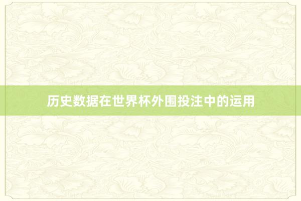 历史数据在世界杯外围投注中的运用