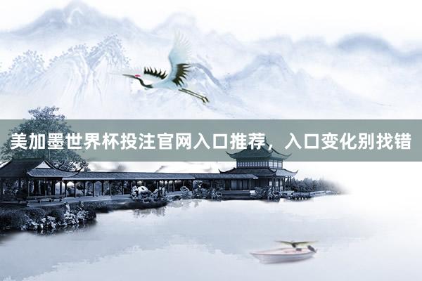 美加墨世界杯投注官网入口推荐，入口变化别找错