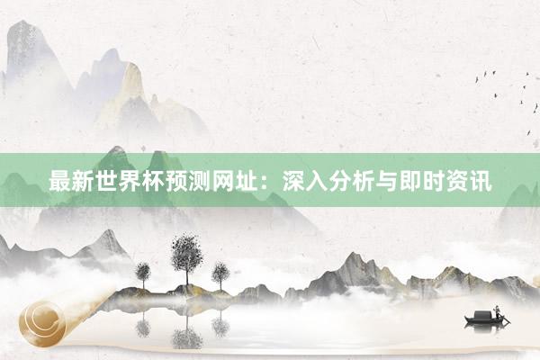 最新世界杯预测网址:深入分析与即时资讯
